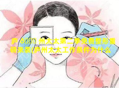 庐 🐞 州太太第二季免费整形重磅来袭(庐州太太工作条件为什么那么好 🐝 )